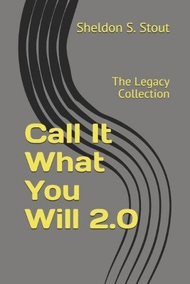 Call It What You Will 2.0: The Legacy Collection by Sheldon S. Stout Paperback B