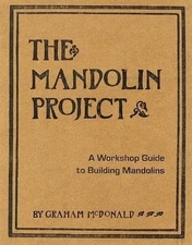 The Mandolin Project: A Workshop Guide to Building Mandolins by Graham McDonald