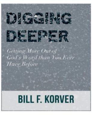 Digging Deeper: Getting More Out of God's Word Than You Ever Have Before by 