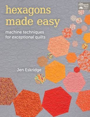 Hexagons Made Easy : Machine Techniques for Exceptional Quilts