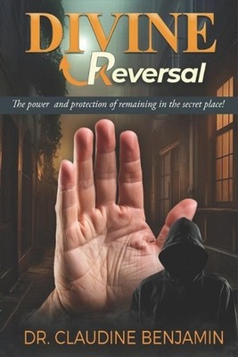 Divine Reversals: The Power and Protection of Remaining in the Secret Place by C