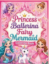 Princess, Ballerina, Fairy  Mermaid Coloring Book for Girls Ages 4-8: Unicorns,