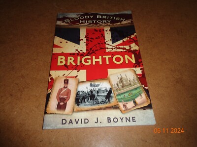 BLOODY BRITISH HISTORY - BRIGHTON BY DAVID J.BOYNE - 2013 P/B ED.