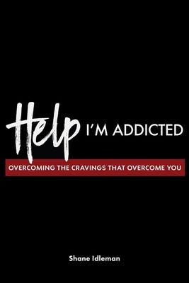 Help! I'm Addicted: Overcoming the Cravings that Overcome You by Idleman