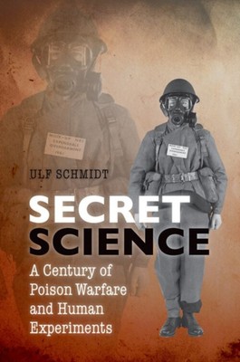 Secret Science : A Century of Poison Warfare and Human Experiment