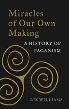 Miracles of Our Own Making: A History of Paganism-Liz Williams,