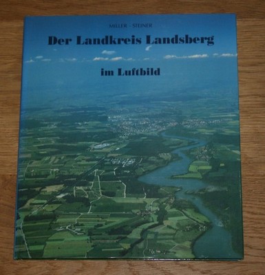 Der Landkreis Landsberg im Luftbild. Miller, Franz R., Wolfgang Steiner und Otto
