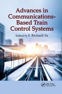 Advances in Communications-Based Train Control Systems by F. Richard Yu (English