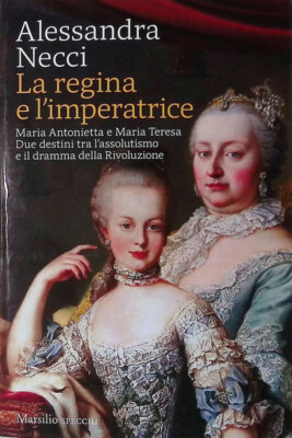 La regina e l'imperatrice. Maria Antonietta e Maria Teresa - Necci A. - Marsili