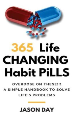 365 Instant Life Changing Habit Pills     Overdose On These!: A Simple Hand...