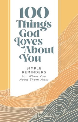 100 Things God Loves About You: Simple Reminders for When You Need Them Most...