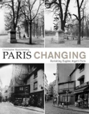 Paris Changing: Revisiting Eugene Atget's Paris by Christopher Rauschenberg: New