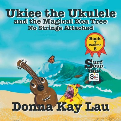Ukiee the Ukulele And the Magical Koa Tree No Strings Attached Book 7 Volume 5