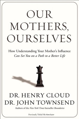 Our Mothers, Ourselves: How Understanding Your Mother's Influence Can Set Yo...