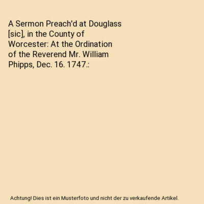 A Sermon Preach'd at Douglass [sic], in the County of Worcester: At the Ordinati
