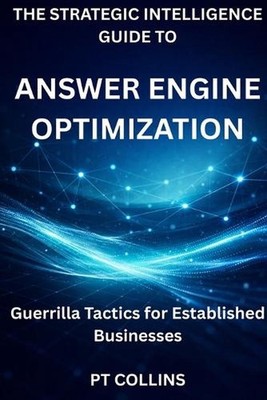 The Strategic Intelligence Guide To Answer Engine Optimization: Guerrilla Tactic