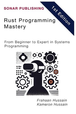 Rust Programming Mastery: From Beginner to Expert in Systems Programming by Kame
