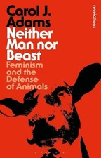 Neither Man nor Beast: Feminism and the Defense. Adams.#+,.#