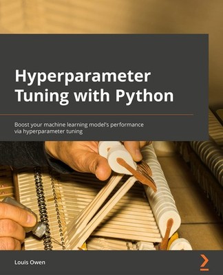 Hyperparameter Tuning with Python: Boost your machine learning model's perfo...
