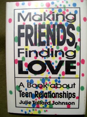 Making Friends, Finding Love : A Book about Teen Relationships by Julie Johnson