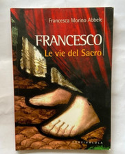 F. M. Abbele - Francesco, le vie del Sacro - Porziuncola Ed. 2008 1° Ed.