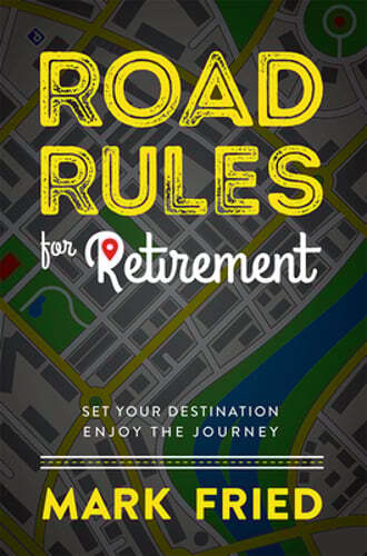 Road Rules for Retirement: Plan Your Path and Savor the Journey by Mark Fried