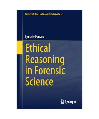 Ethical Reasoning in Forensic Science (Library of Ethics and Applied Philosophy,
