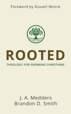 ROOTED: THEOLOGY FOR GROWING CHRISTIANS By J. A. Medders & Brandon D. Smith NEW