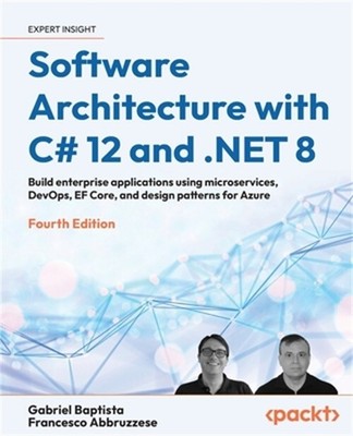 Software Architecture with C# 12 and .NET 8 - Fourth Edition: Build enterprise a