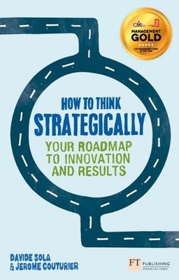 How to Think Strategically: Your Roadmap To Innovation And Results by Davide Sol