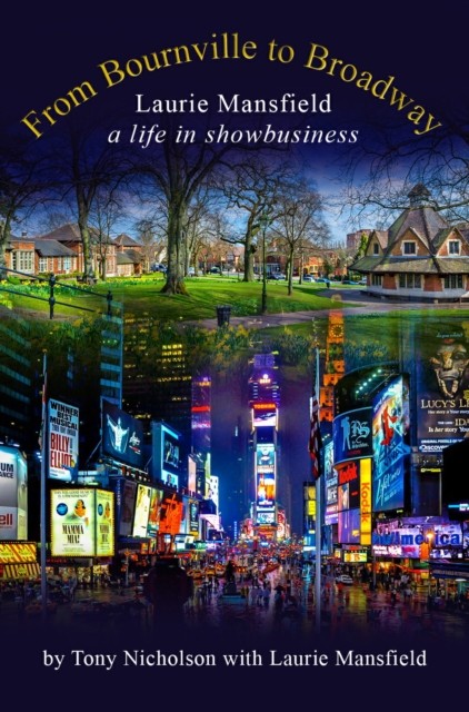 From Bournville to Broadway: Laurie Mansfield A Life in Showbusiness by Tony Ni - Image 3
