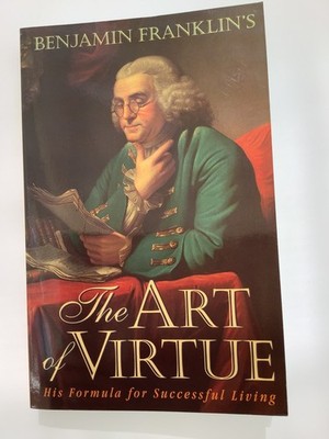 Benjamin Franklin's The Art of Virtue: His Formula for Successful Living