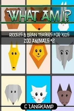 What Am I? Riddles and Brain Teasers For Kids Zoo Animals Edition #2 by C. Langk