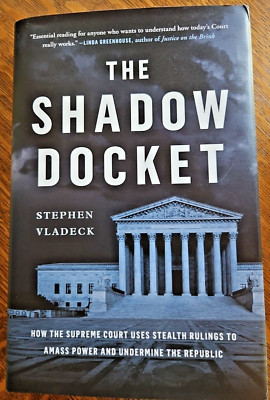 The Shadow Docket : How the Supreme Court Uses Stealth Rulings to Amass Power...
