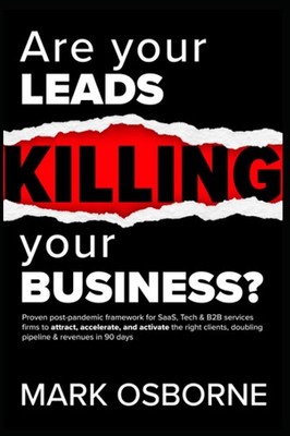 Are Your Leads Killing Your Business?: Post-Covid framework proven to attract, a