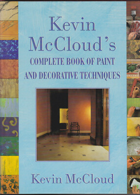 Kevin McClouds Complete Book of Paint and Decorative Techniques 