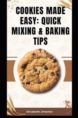 Cookies Made Easy: Quick Mixing & Baking Tips by Elizabeth Jimenez Paperback Boo