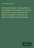 Asa Hollister Craig | The Question Book. A General Review Of Common School...