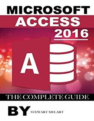 Microsoft Access 2016: The Complete Guide Paperback Stewart Melar