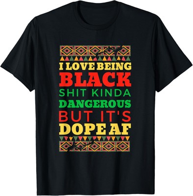 I Love Being Black Kinda Dangerous But It's Dope T-Shirt Hoodie