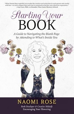 Starting Your Book : A Guide to Navigating the Blank Page by Attending to ...