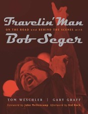 Travelin' Man: On the Road and Behind the Scenes with Bob Seger by Tom Weschler
