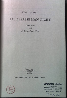 Als Besässe man nicht: Der Christ und die Güter dieser Welt. Gobry, Ivan: