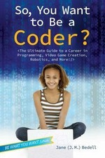 So, You Want to Be a Coder?: The Ultimate Guide to a Career in Programming,...