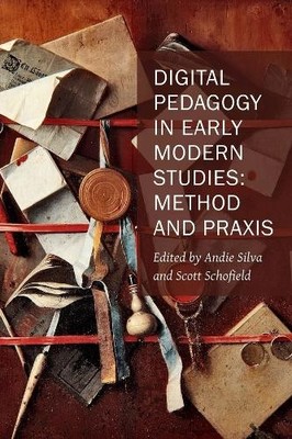 Digital Pedagogy in Early Modern Studies  Method and Praxis - 9781649590602