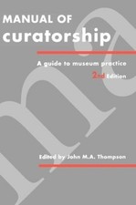 Manual of Curatorship: A Guide to Museum Practice by John M.A. Thompson (English