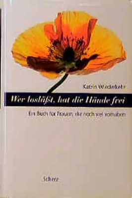 Wer losslässt, hat die Hände frei. Ein Buch für Frauen, die noch viel vorhaben