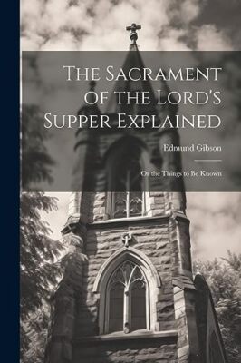 Gibson - Sacrament of the Lord's Supper Explained  Or the Things to be - X555z
