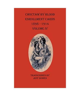 Choctaw By Blood Enrollment Cards 1898 - 1914 Volume IV