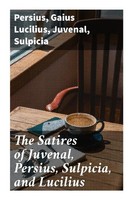 Persius (U. A.) | The Satires Of Juvenal, Persius, Sulpicia, And Lucilius | Buch